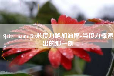 澄迈50米接力跑加油稿-当接力棒递出的那一刻