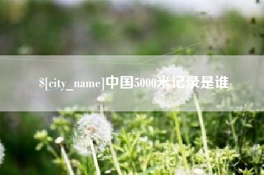 澄迈中国5000米记录是谁