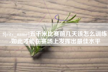 澄迈五千米比赛前几天该怎么训练-如此才能在赛场上发挥出最佳水平