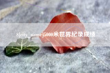 澄迈5000米世界纪录成绩