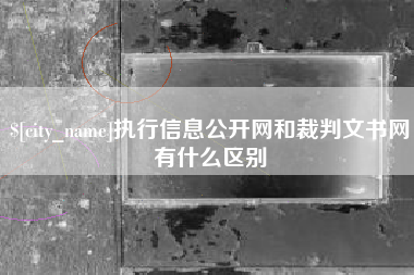 澄迈执行信息公开网和裁判文书网有什么区别