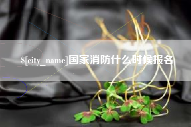 澄迈国家消防什么时候报名