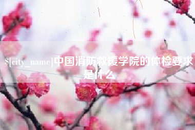 澄迈中国消防救援学院的体检要求是什么