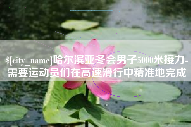 澄迈哈尔滨亚冬会男子5000米接力-需要运动员们在高速滑行中精准地完成