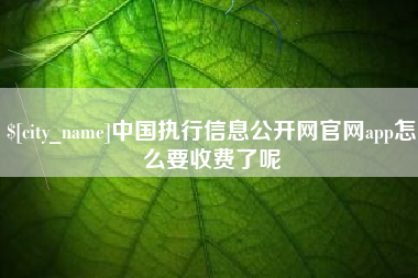 澄迈中国执行信息公开网官网app怎么要收费了呢