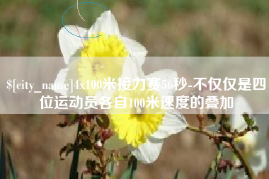 澄迈4x100米接力赛56秒-不仅仅是四位运动员各自100米速度的叠加